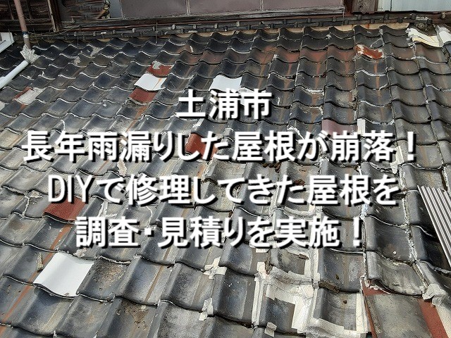 土浦市　長年雨漏りした屋根が崩落！DIYで修理してきた屋根を調査・お見積り！